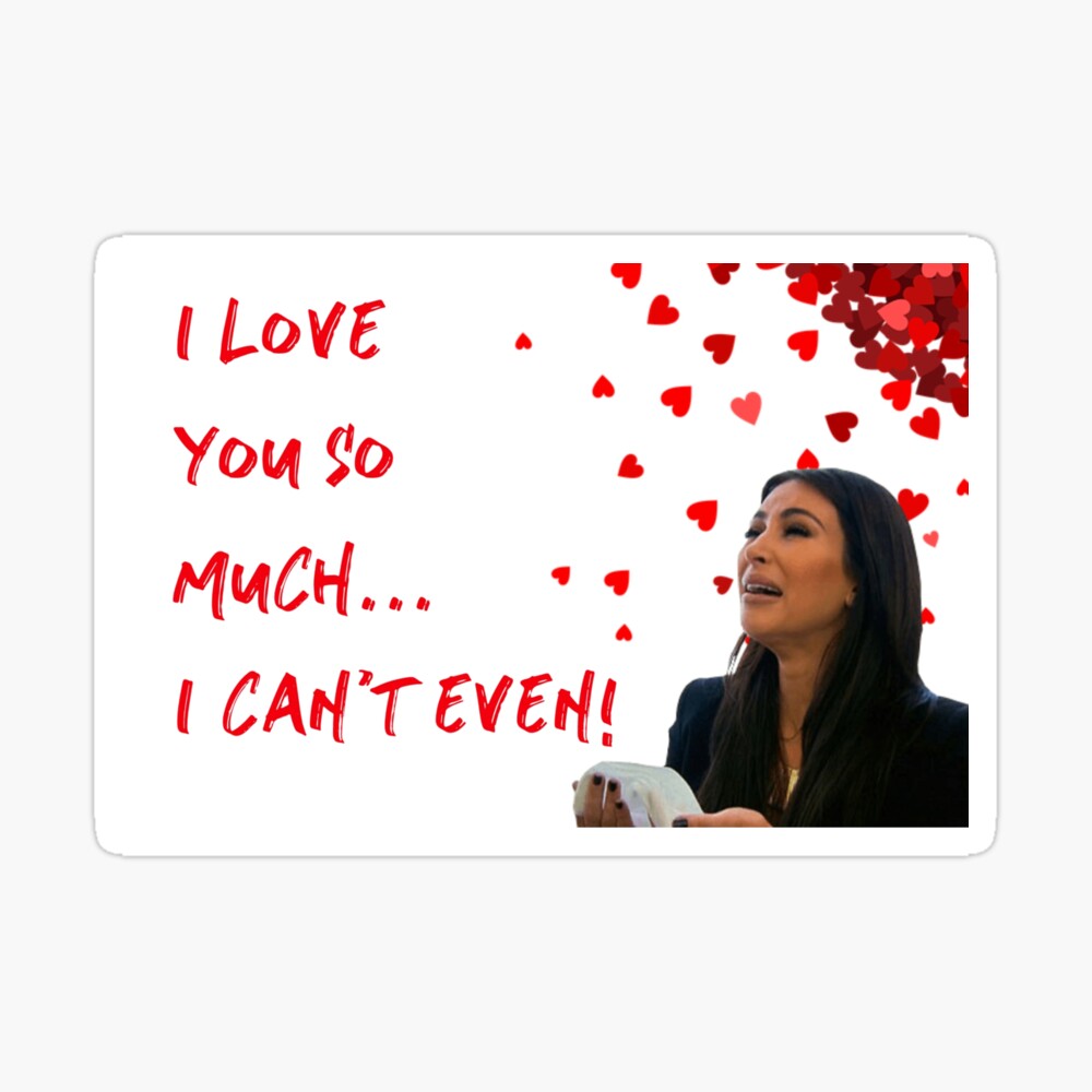 Kim Karashian Kim K Crying Kim I Love You So Much I Can 39 T Event Celebrity Memes Pop Culture Good Vibes Valentines Day Birthday Anniversary Greeting Card By Avit1 Redbubble