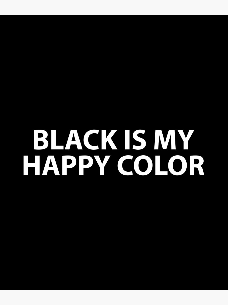 "Black Is My Happy Color" Poster for Sale by Evelyusstuff Redbubble