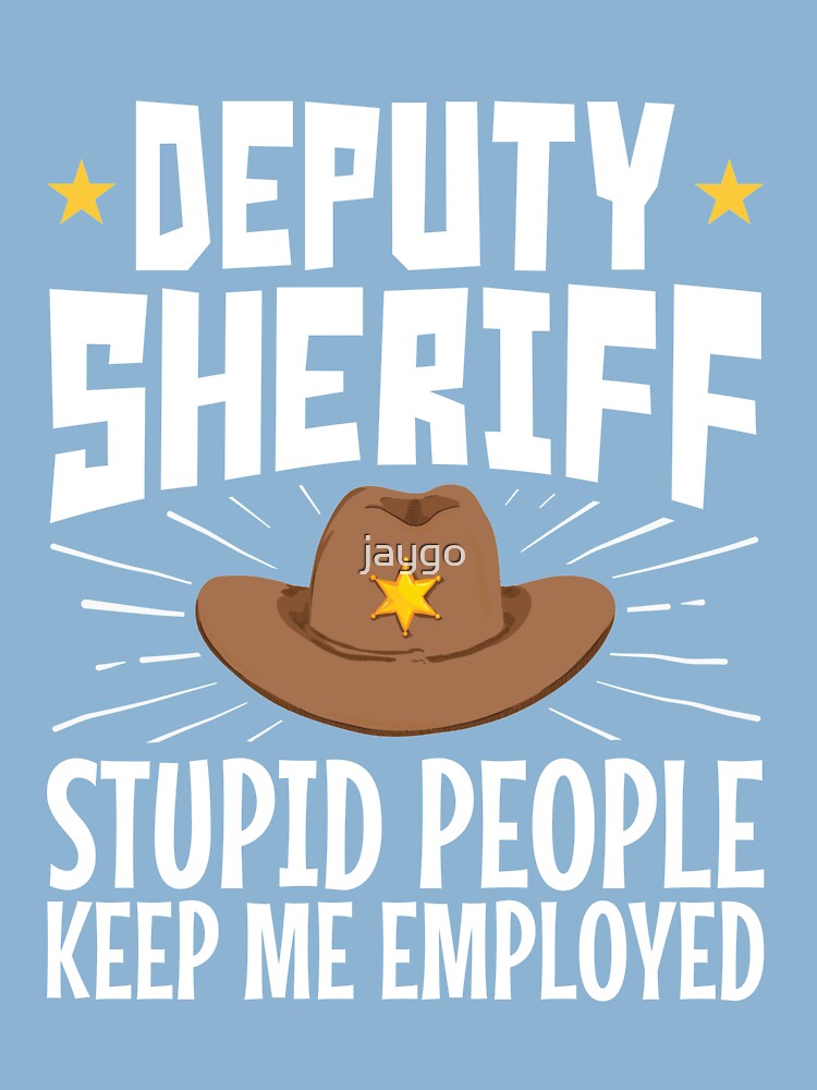  Stupid People Keep Me Employed - Funny Deputy Sheriff T-Shirt :  Clothing, Shoes & Jewelry