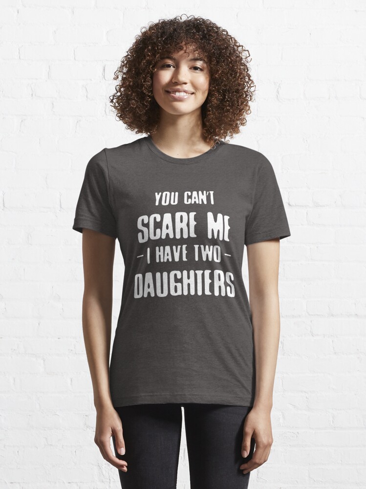 You Cant Scare Me I Have Two Daughters T Shirt For Sale By Dutchtees Redbubble Mom T