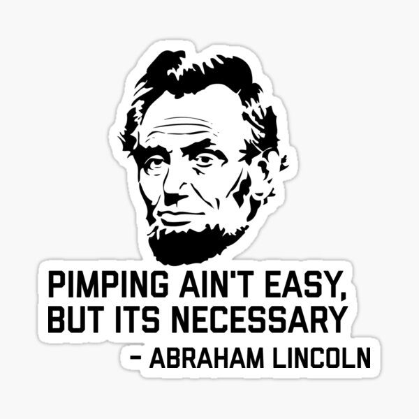 "Abraham Lincoln Pimpin aint easy Hilarious Abraham Lincoln Quote