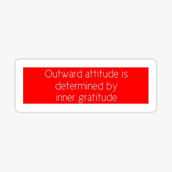 Outward attitude is determined by inner gratitude Sticker