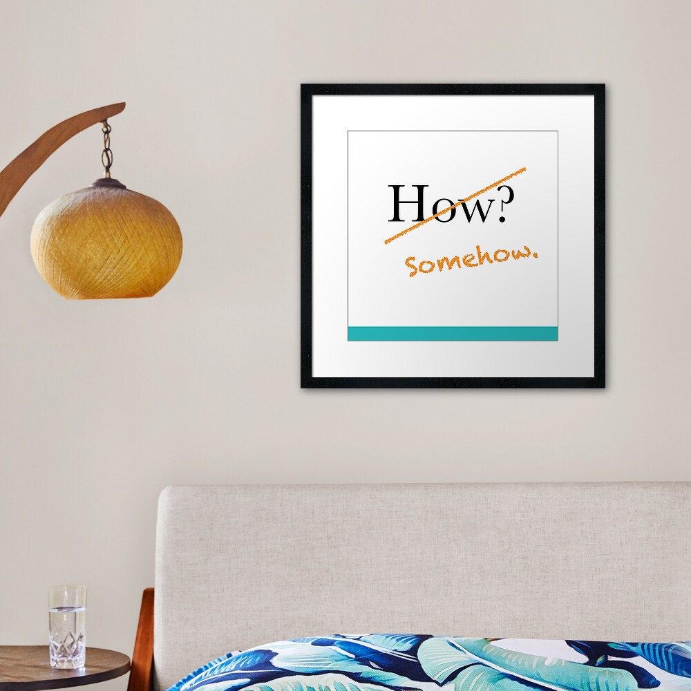 How? Somehow. Possibility reminder for visionaries. Framed Art Print