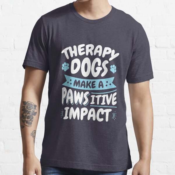 Therapy Dogs Make A Pawsitive Impact Essential T-Shirt