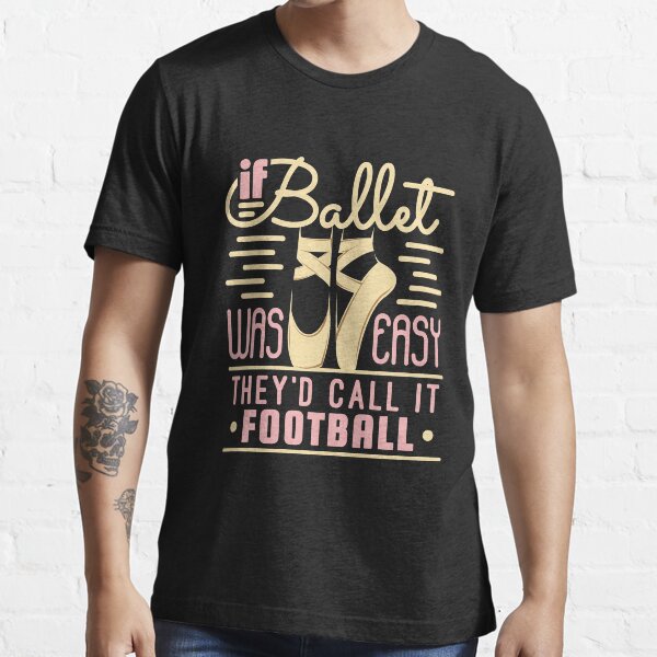 Item preview, Ballet Dancer Ballerina If Ballet Was Easy They'd Call It Football designed and sold by jaygo.
