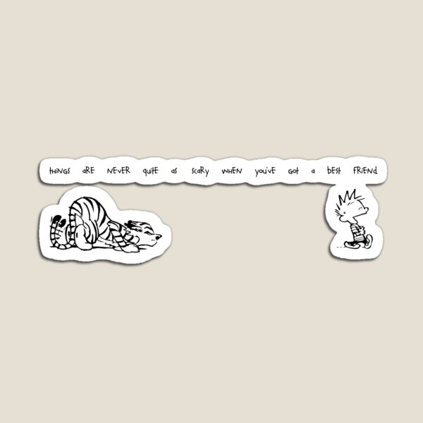 Things Are Never Quite As Scary When You've Got A Best Friend, Cute Hobbes Artwork, Tshirts, Art Posters, Prints, Bags, Men, Women, Youth, Kids Magnet