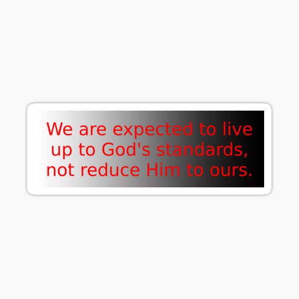 We are expected to live up to God's standard, not reduce Him to ours Sticker