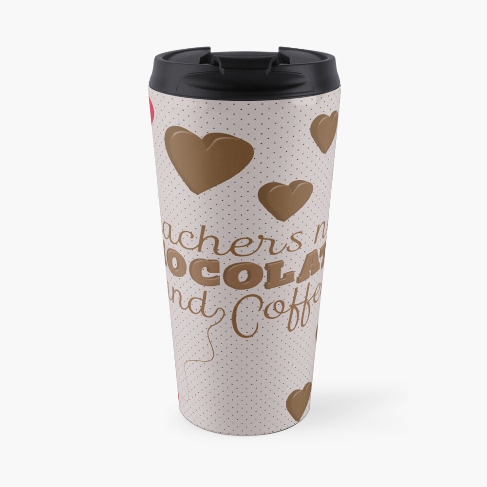 Teachers Need Chocolate and Coffee Travel Coffee Mug