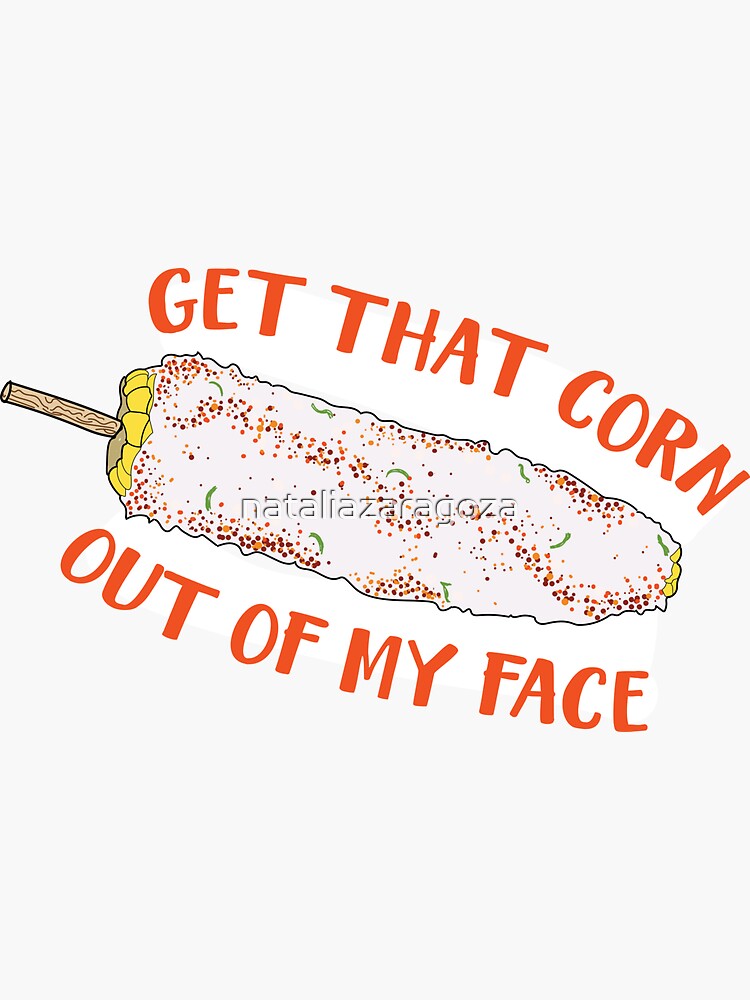 get that corn out of my face shirt