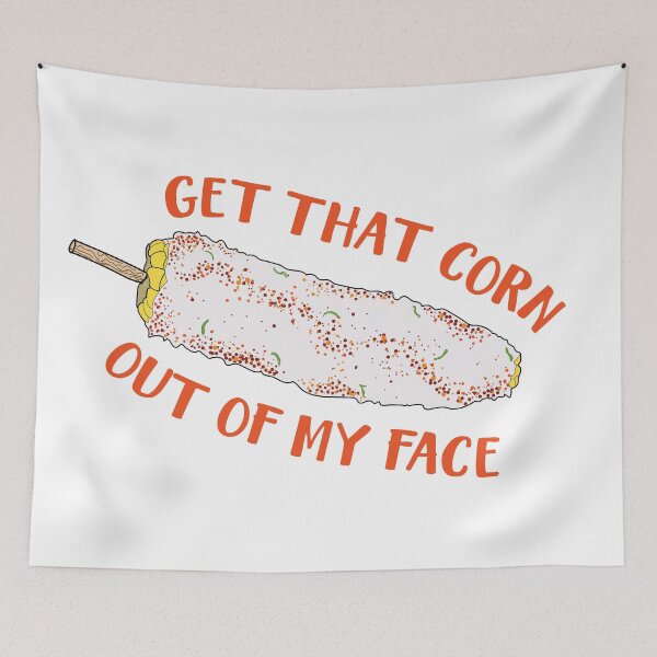 Item preview, Get That Corn Out Of My Face designed and sold by nataliazaragoza.