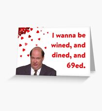 The Office Valentines day card, Kevin Malone, I wanna be wined, and dined, and 69ed. Greeting Card