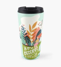 You Deserve A Break Travel Mug
