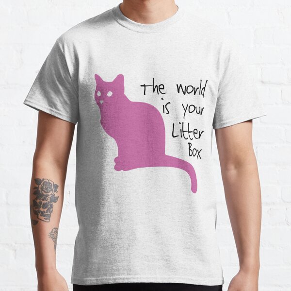 The world is your litter box. Classic T-Shirt