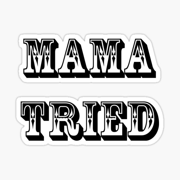 Mama Tried Stickers | Redbubble