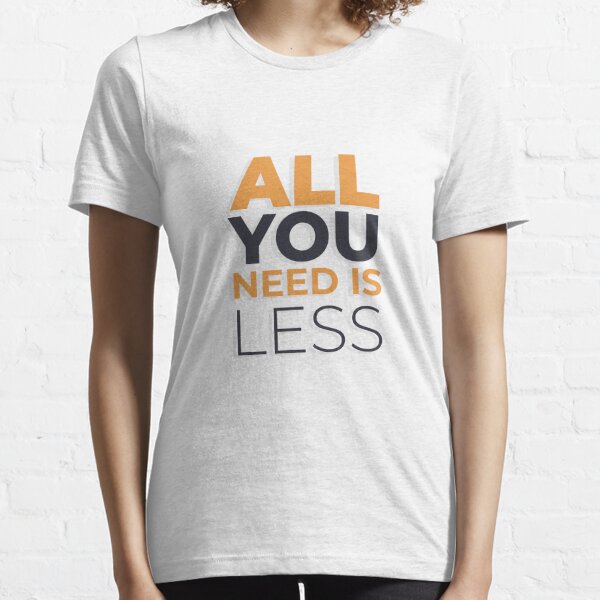 all you need is less t shirt