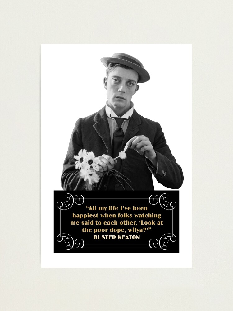 Buster Keaton Quotes All My Life I Ve Been Happiest When Folks Watching Me Said To Each Other Look At The Poor Dope Wilya Photographic Print By Tigerdaver Redbubble