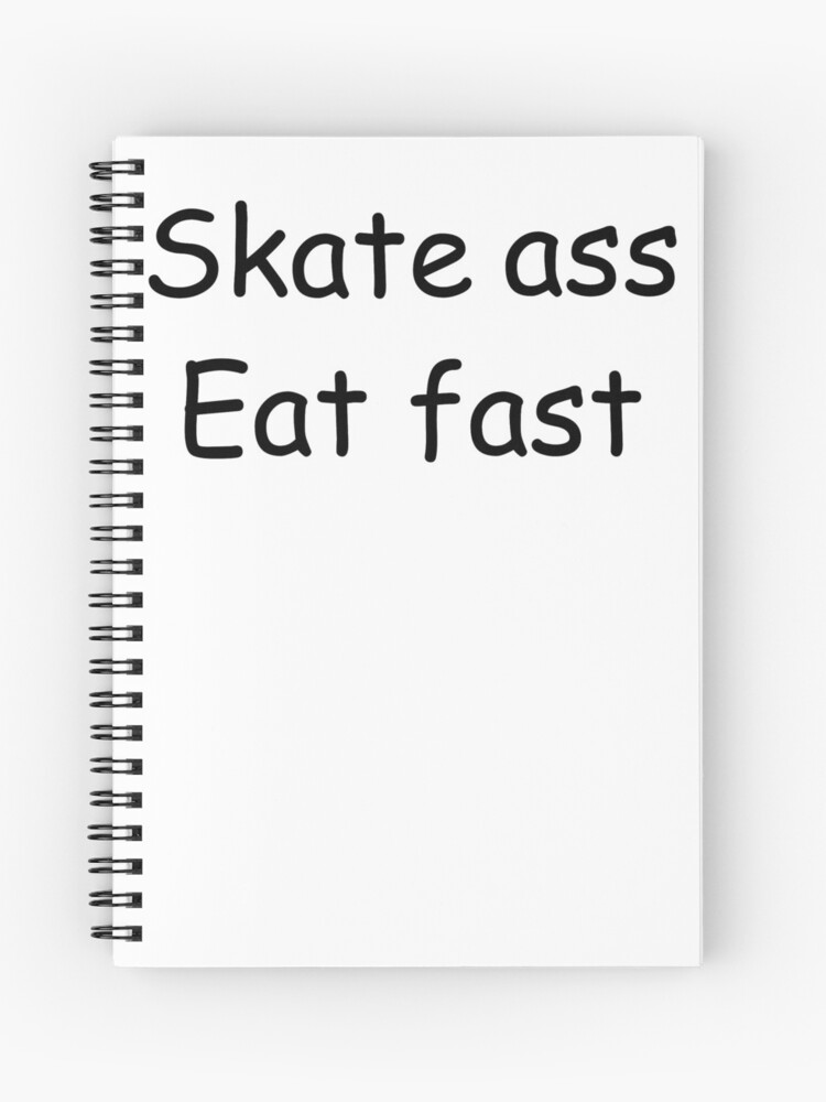 Skate Ass Eat Fast Black Skate Fast Eat Ass Spiral Notebook By Thesmartchicken Redbubble - communism will prevail roblox meme hardcover journal by thesmartchicken redbubble