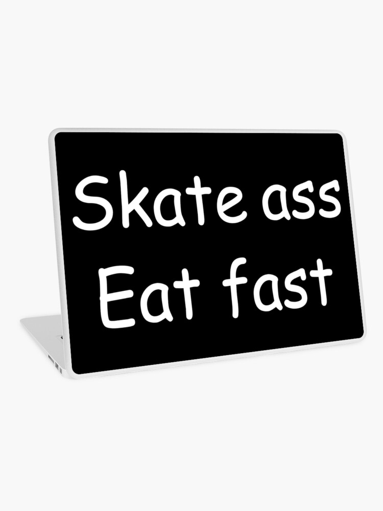 Skate fast and eat ass