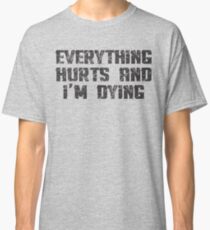 Everything Hurts and I'm Dying Classic T-Shirt
