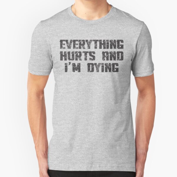 Everything Hurts and I'm Dying Slim Fit T-Shirt