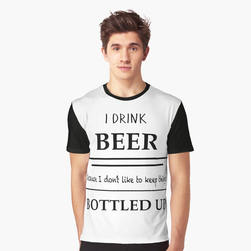 merch craft beer tshirt I Drink Beer Because I Don't Like To Keep Things Bottled Up shirt