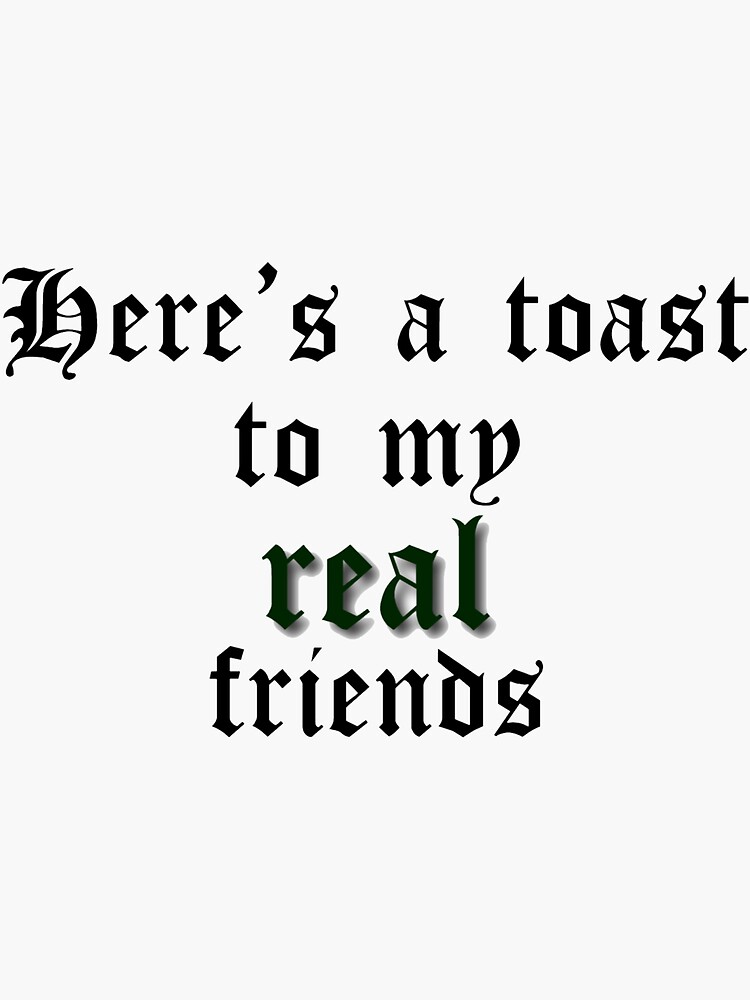 Heres A Toast To My Real Friends Sticker By Emmajs Redbubble