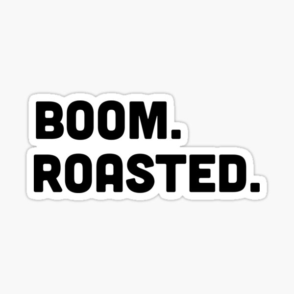 "Boom. Roasted. " Sticker by erinjwatsonart Redbubble