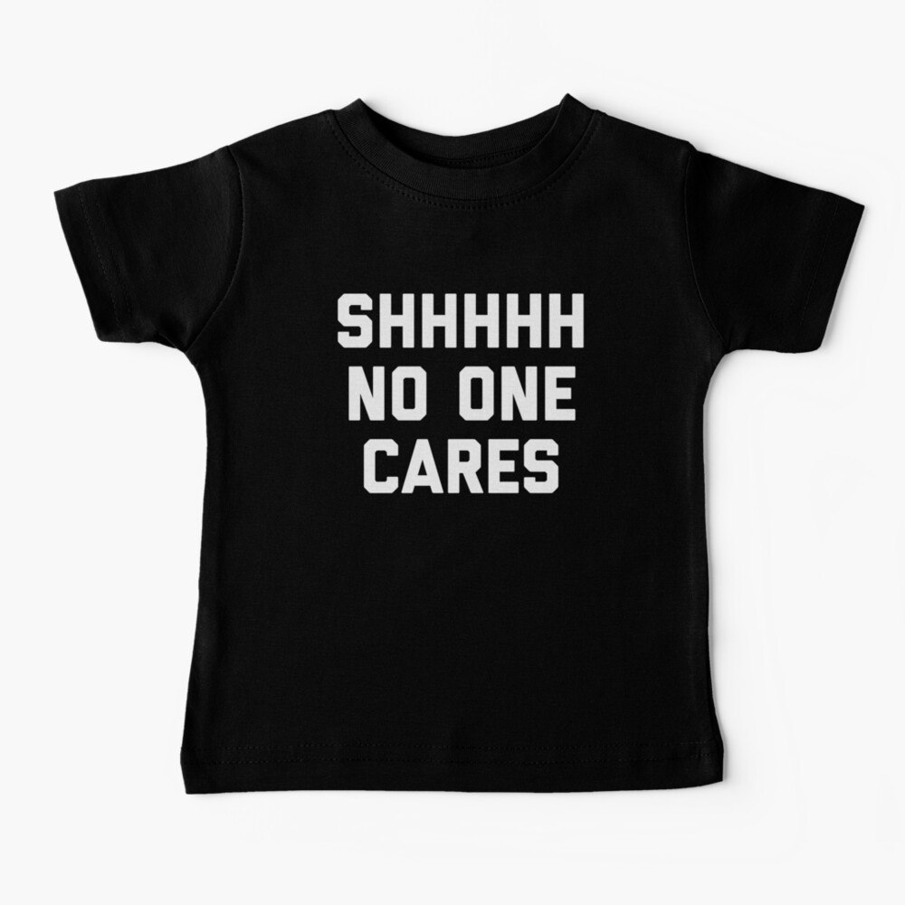 No One Cares Funny Quote Baby T-Shirt