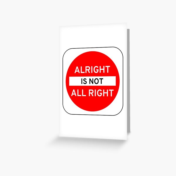 Alright Is Not All Right Greeting Card