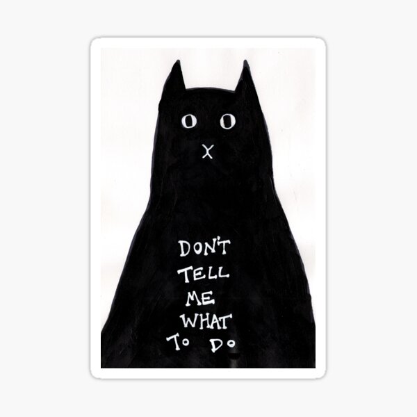 Don't Tell Me What To Do Cat Sticker