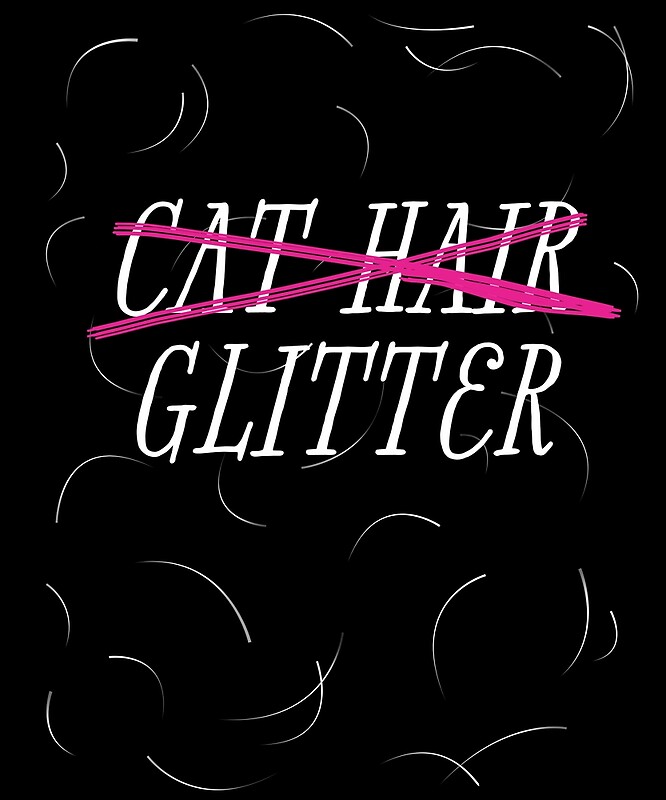 "Cat Hair Glitter, Hairy, Cat Mom" by theglaze Redbubble