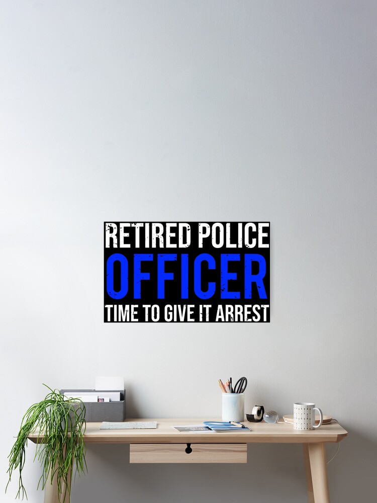 Retired Police Officer Time To Give It Arrest Funny T-Shirt Retired Police Officer Time To Give It Arrest Funny T-Shirt