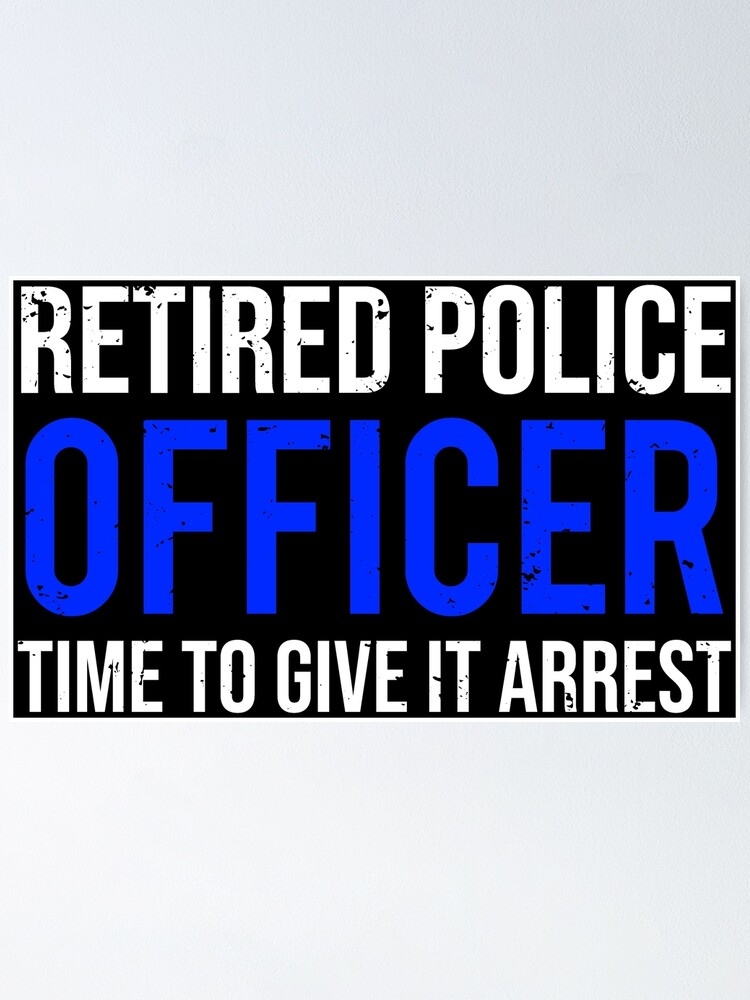 Retired Police Officer Time To Give It Arrest Funny T-Shirt Retired Police Officer Time To Give It Arrest Funny T-Shirt