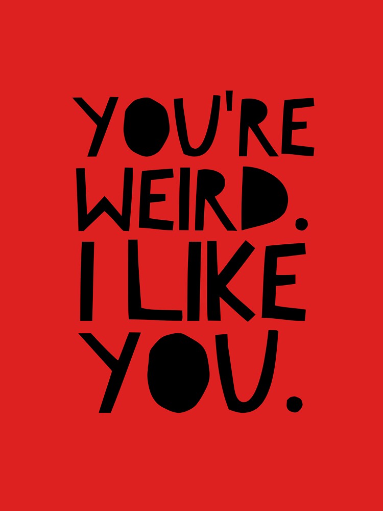 You're weird. I like you. by beautifulquote