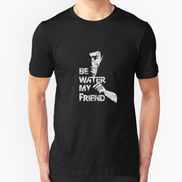 Be water my friend - Bruce Lee. Slim Fit T-Shirt
