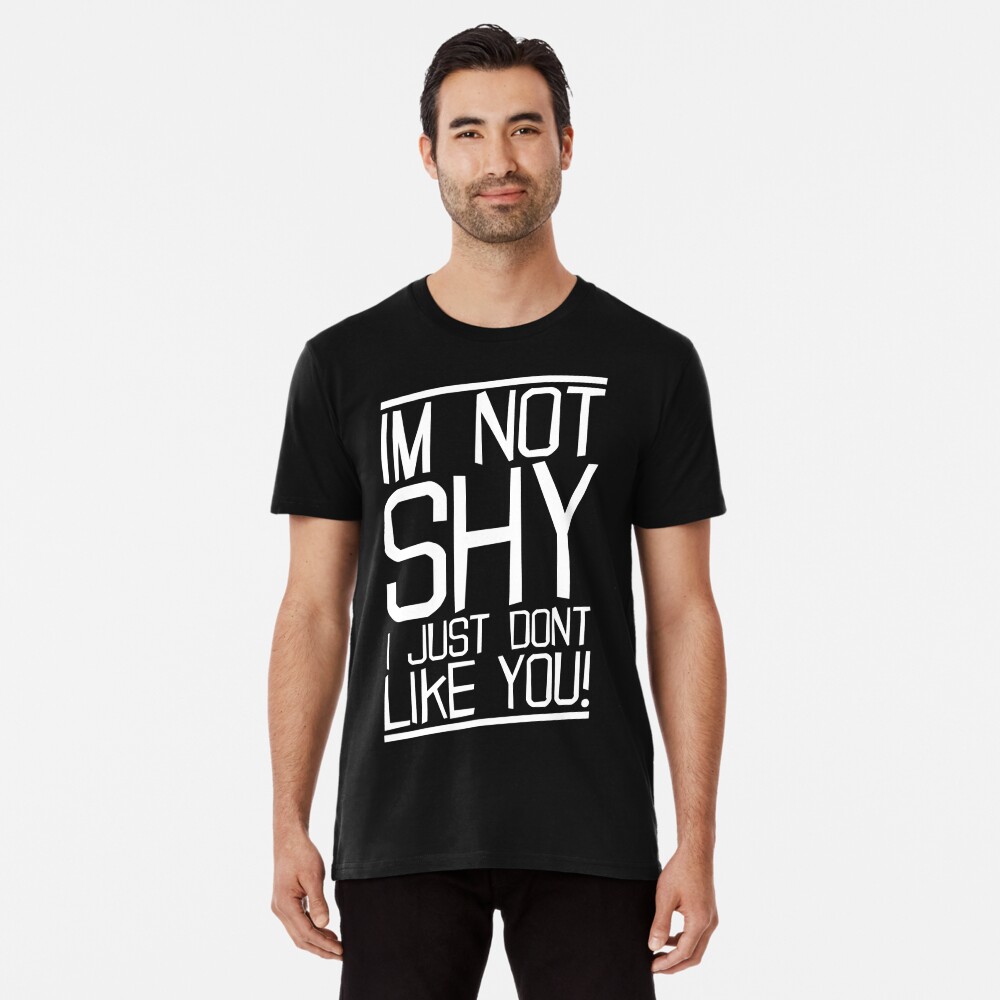 im not shy i just dont like you shirt