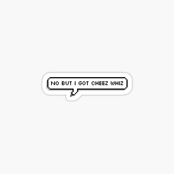 no but i got cheez whiz Sticker
