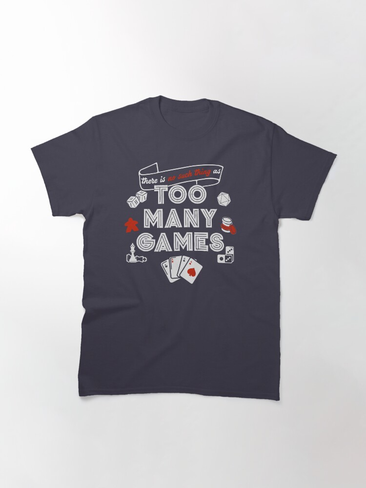 Alternate view of No Such Thing As Too Many Games Classic T-Shirt