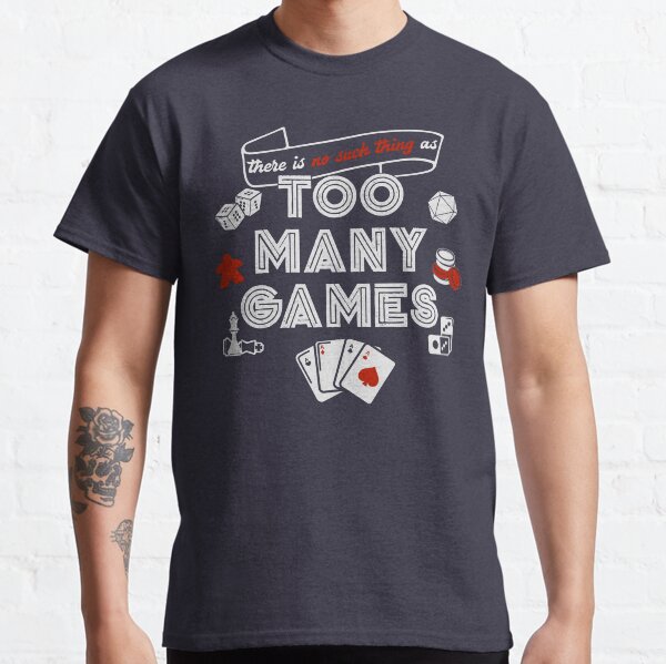 No Such Thing As Too Many Games Classic T-Shirt