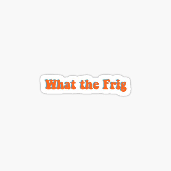 What the frig Sticker