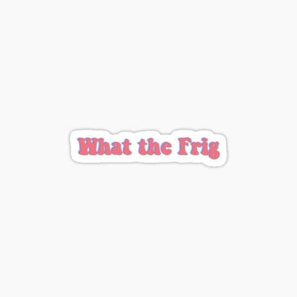 What the frig Sticker