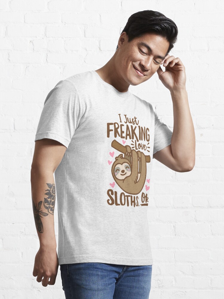 I Just Freaking Love Sloths, Ok. Sloths Shirt I Just Freaking Love Sloths, Ok. Sloths Shirt