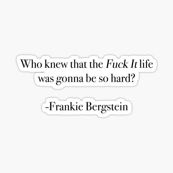 Who knew that the "Fuck it" life was gonna be so hard? Sticker