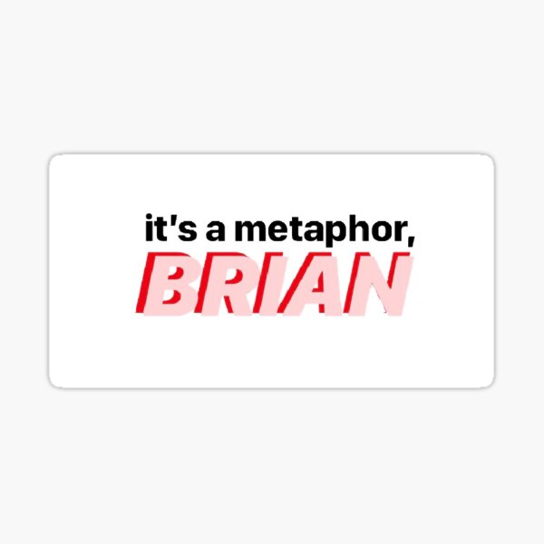 it’s a metaphor, brian Sticker