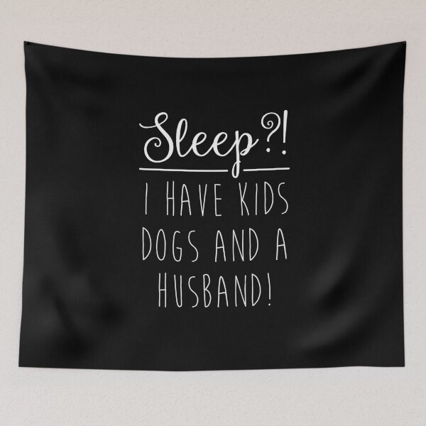 Item preview, Sleep?! I have Kids, Dogs and a Husband! designed and sold by MCGraphics.
