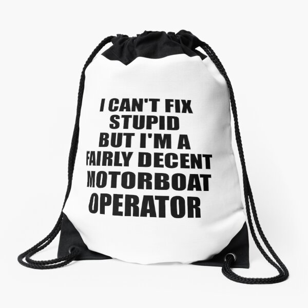 Motorboat Operator I Can't Fix Stupid Funny Gift Idea for Coworker Fellow Worker Gag Workmate Joke Fairly Decent Drawstring Bag