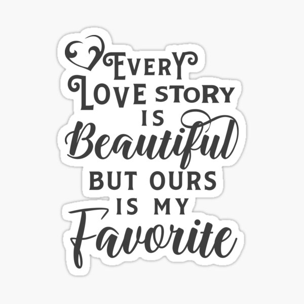 every-love-story-is-beautiful-but-ours-is-my-favorite-card-stock