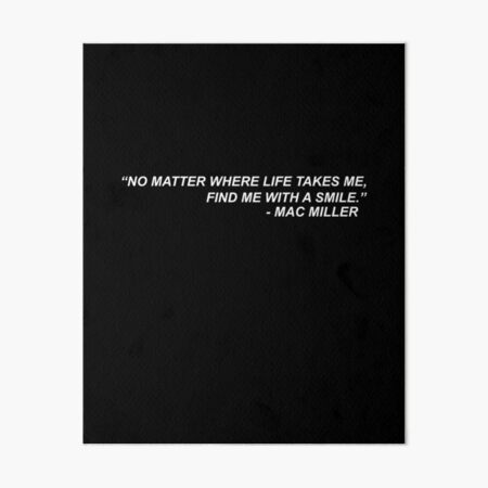 Mac Miller Quote "No matter where life takes me, find me with a smile." Art Board Print
