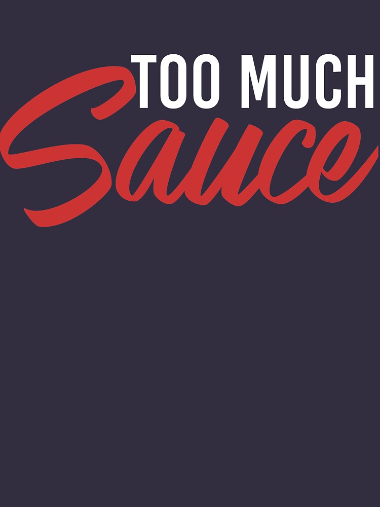 too much sauce shirt