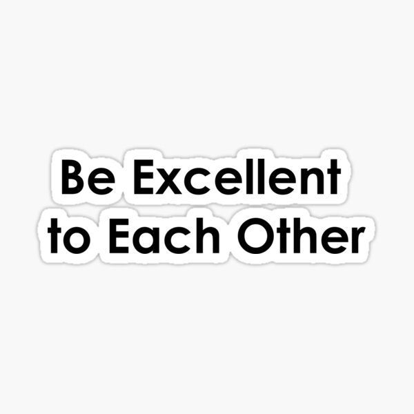 Be Excellent to Each Other Sticker